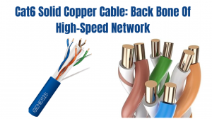 Cat6 Solid Copper Cable: Back Bone Of High-Speed Network